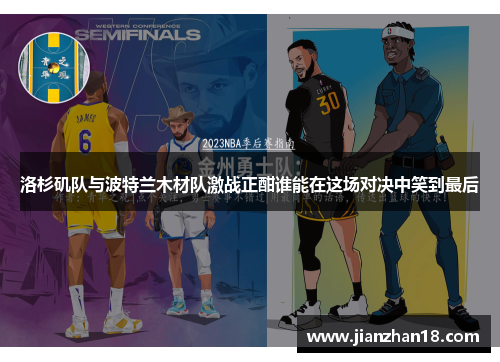 洛杉矶队与波特兰木材队激战正酣谁能在这场对决中笑到最后