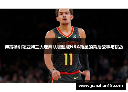 特雷杨引领亚特兰大老鹰队崛起成NBA新星的背后故事与挑战