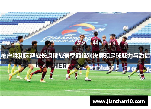 神户胜利床迎战长崎挑战赛季巅峰对决展现足球魅力与激情